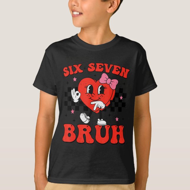 Six Seven Bruh 6 7 Meme Funny Valentines Day Girls T-Shirt (Front)