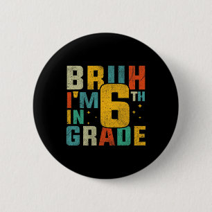 Sixth Grade Back To School Bruh I'm In 6th Grade S 2 Inch Round Button