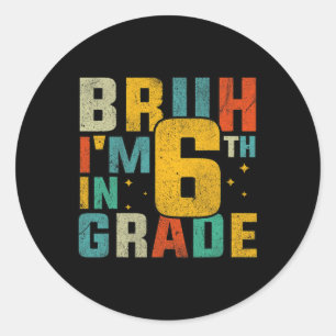 Sixth Grade Back To School Bruh I'm In 6th Grade S Classic Round Sticker
