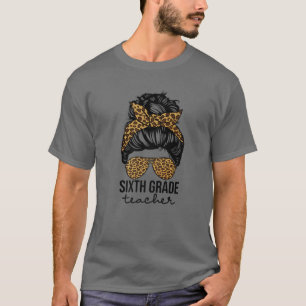 Sixth Grade Teacher Leopard Messy Bun 6Th Grade Fo T-Shirt