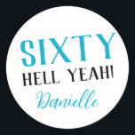 SIXTY HELL YEAH! Personalized Funny 60th Birthday  Classic Round Sticker<br><div class="desc">Celebrate a milestone birthday with bold style! This “SIXTY HELL YEAH!” personalized sticker in bright turquoise is perfect for party favours, gift wrap, goodie bags, or sealing envelopes with a touch of fun. Fully customizable with any name, it's ideal for those who love a bit of edge on their big...</div>