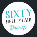 SIXTY HELL YEAH! Personalized Funny 60th Birthday  Classic Round Sticker<br><div class="desc">Celebrate a milestone birthday with bold style! This “SIXTY HELL YEAH!” personalized sticker in bright turquoise is perfect for party favours, gift wrap, goodie bags, or sealing envelopes with a touch of fun. Fully customizable with any name, it's ideal for those who love a bit of edge on their big...</div>