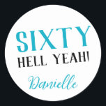 SIXTY HELL YEAH! Personalized Funny 60th Birthday  Classic Round Sticker<br><div class="desc">Celebrate a milestone birthday with bold style! This “SIXTY HELL YEAH!” personalized sticker in bright turquoise is perfect for party favours, gift wrap, goodie bags, or sealing envelopes with a touch of fun. Fully customizable with any name, it's ideal for those who love a bit of edge on their big...</div>
