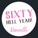 SIXTY HELL YEAH! Personalized Funny 60th Birthday  Classic Round Sticker<br><div class="desc">Celebrate a milestone birthday with bold style! This “SIXTY HELL YEAH!” personalized sticker in bright pink is perfect for party favours, gift wrap, goodie bags, or sealing envelopes with a touch of fun. Fully customizable with any name, it's ideal for those who love a bit of edge on their big...</div>