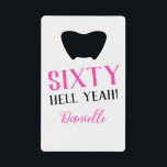 Sixty Hell Yeah! Pink 60th Birthday  Credit Card Bottle Opener<br><div class="desc">This sleek bottle opener packs a bold punch—just like the birthday girl! Featuring the sassy “Sixty Hell Yeah!” message and her name in pink, it’s the ultimate mix of useful and fabulous. Gift it solo or pair with matching purple party accessories from the collection for a full sixtieth celebration vibe....</div>
