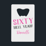 Sixty Hell Yeah! Pink 60th Birthday  Credit Card Bottle Opener<br><div class="desc">This sleek bottle opener packs a bold punch—just like the birthday girl! Featuring the sassy “Sixty Hell Yeah!” message and her name in pink, it’s the ultimate mix of useful and fabulous. Gift it solo or pair with matching purple party accessories from the collection for a full sixtieth celebration vibe....</div>