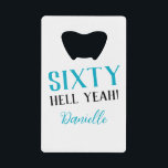 Sixty Hell Yeah! Turquoise 60th Birthday  Credit Card Bottle Opener<br><div class="desc">This sleek bottle opener packs a bold punch—just like the birthday girl! Featuring the sassy “Sixty Hell Yeah!” message and her name in turquoise, it’s the ultimate mix of useful and fabulous. Gift it solo or pair with matching purple party accessories from the collection for a full sixtieth celebration vibe....</div>