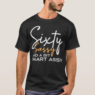 Sixty Sassy And A Bit Smart Assy 60th Birthday T-Shirt