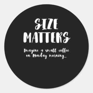 Size S Imagine A Small Coffee On Monday Morning.. Classic Round Sticker