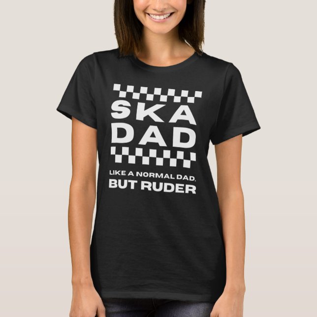 Ska Music Ska Dad Like A Normal Dad But Ruder T-Shirt (Front)