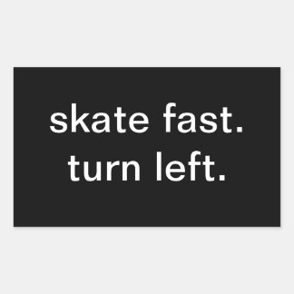 skate fast.  turn left. sticker