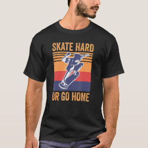 Skate Hard Or Go Home Skateboard Skate Skateboarde T-Shirt