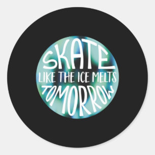 Skate Like The Ice Melts Tomorrow Sticker