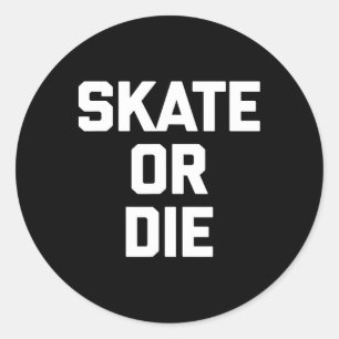 Skate Or Die Funny Skateboard Skater Skateboarding Classic Round Sticker