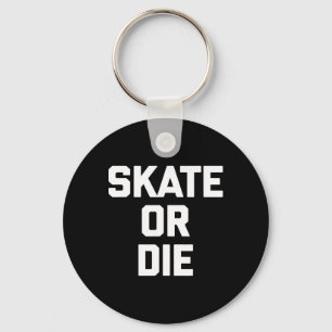 Skate Or Die Funny Skateboard Skater Skateboarding Keychain