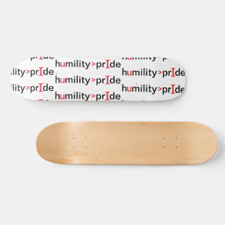 Skateboard L'humilité est plus grande que la fierté