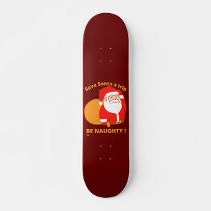 Skateboard SAVE PÈRE NOËL A TRIP, BE NAUGHTHTY drôle santa cl