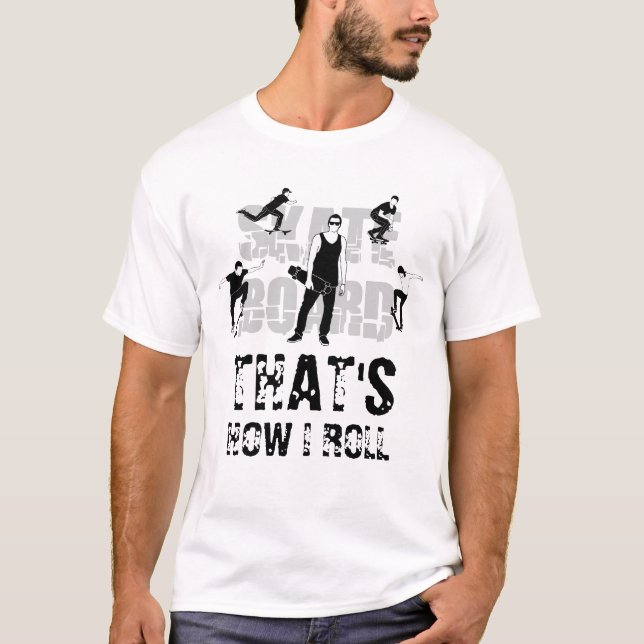 Skateboard. That is how I roll funny customizable T-Shirt (Front)