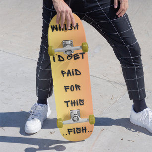 Skateboard Wish I'd Get Paid