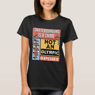 Skateboarding Is A Crime Not An Olympic Sport T-Shirt