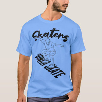 Skaters Gonna Skate Skateboarding Gift 1 T-Shirt