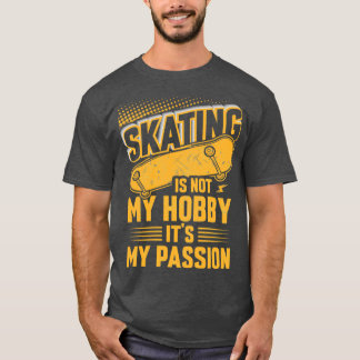 Skating Is Not My Hobby Itx27s My Passion T-Shirt