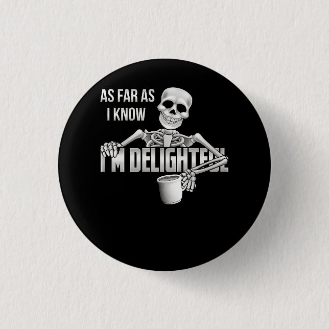 Skeleton As Far As I Know I'm Delightful Sarcasm Q 1 Inch Round Button (Front)