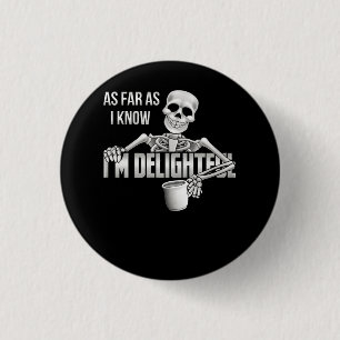 Skeleton As Far As I Know I'm Delightful Sarcasm Q 1 Inch Round Button