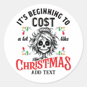 Skeleton Beginning to Cost a Lot Like Christmas Classic Round Sticker
