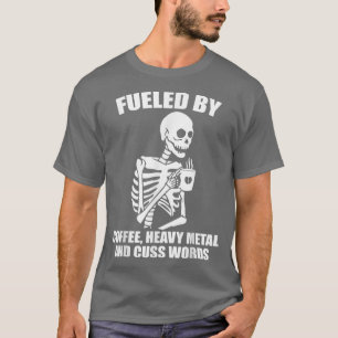 Skeleton Fuelled By Coffee Heavy Metal And Cuss W T-Shirt