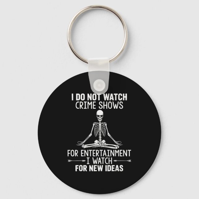 Skeleton I Do Not Watch Crime Shows For Entertainm Keychain (Front)