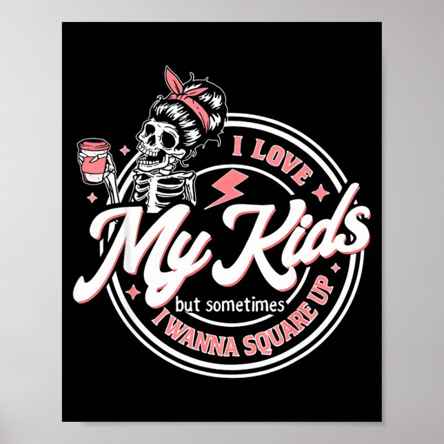 Skeleton I Love My Kids But Sometimes I W Square U Poster (Front)