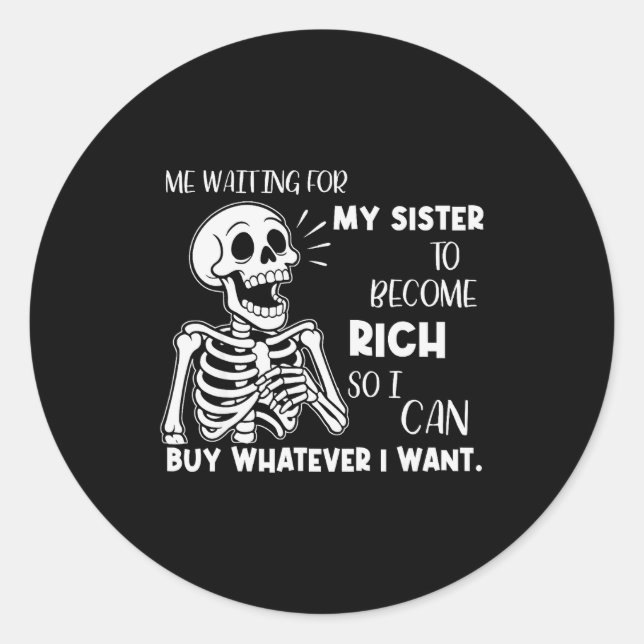 Skeleton Me Waiting For My Sister To Become Rich S Classic Round Sticker (Front)