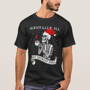 Skeleton Mentally Ill But Totally Chill Christmas T-Shirt