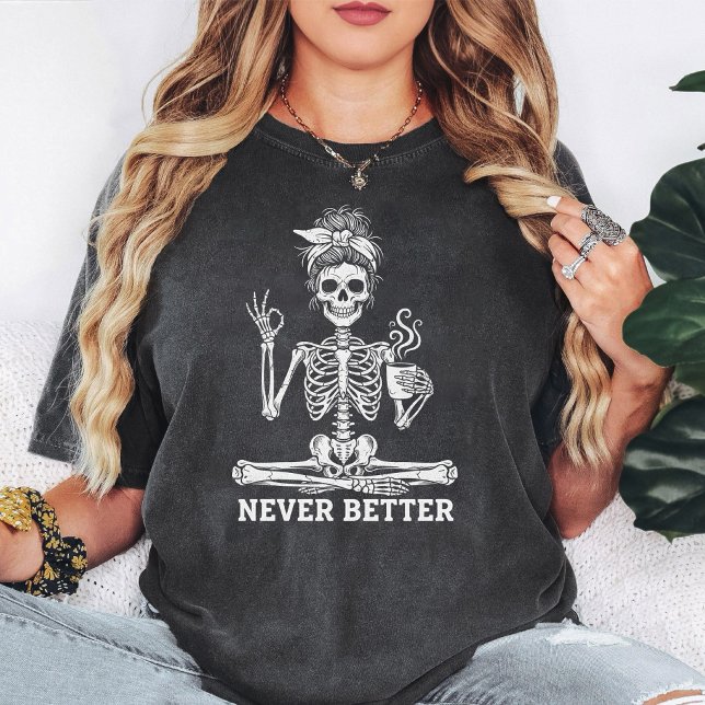 Skeleton Messy Bun Coffee Lover Never Better T-Shirt (Creator Uploaded)