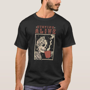 Skeleton Staying Alive Skeleton Drinking Coffee T-Shirt