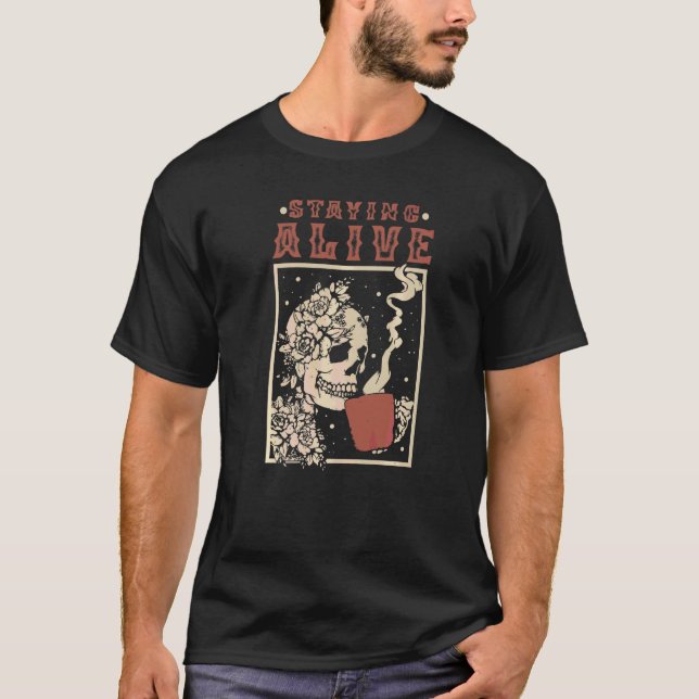 Skeleton Staying Alive Skeleton Drinking Coffee T-Shirt (Front)