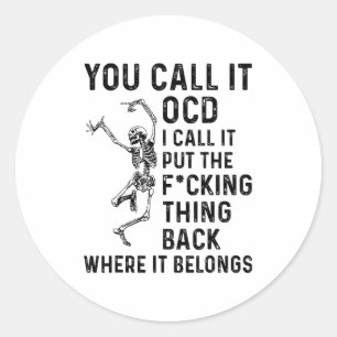 Skeleton You Call It Ocd I Call It Put The Fcking  Classic Round Sticker