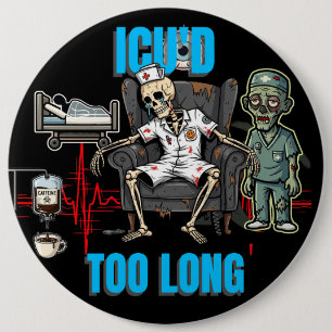 Skeleton Zombie ICU'd Too Long-Night Shift Nurse 6 Inch Round Button
