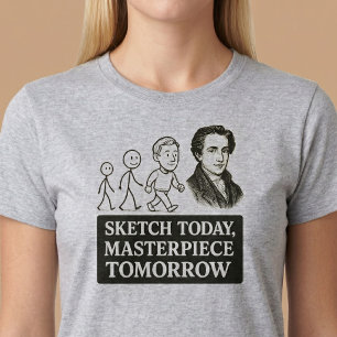 Sketch Today, Masterpiece Tomorrow T-Shirt