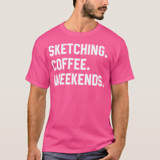 Sketching Coffee Weekends Funny Sketching Shirts W