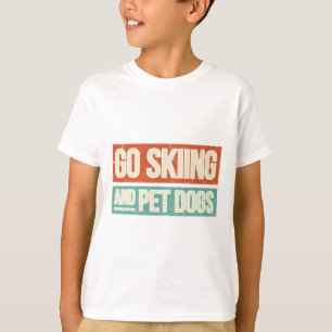 Ski Go Skiing And Pet Dogs - Skier T-Shirt