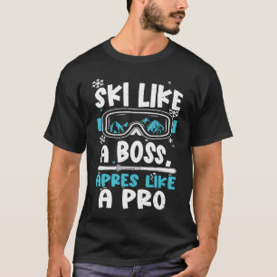 Ski Holiday Party Ski like a boss, apres like Apr T-Shirt