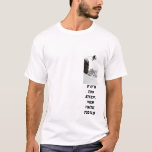 ski, If it's too steep, then you're too old T-Shir T-Shirt
