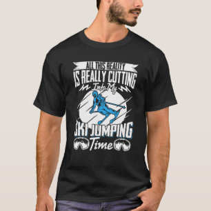Ski Jumper Reality Is Really Cutting My Ski Jumpin T-Shirt