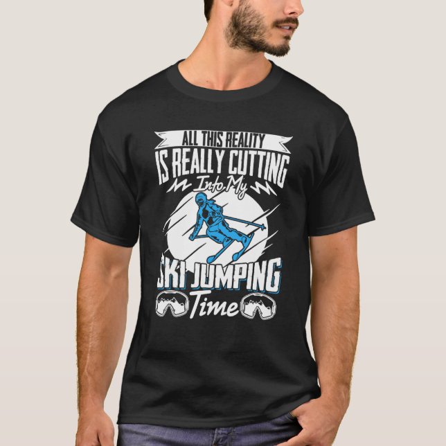 Ski Jumper Reality Is Really Cutting My Ski Jumpin T-Shirt (Front)