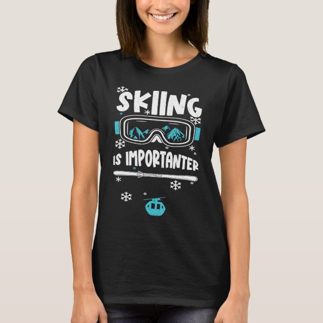 Ski  Skiing Is Importanter  Apres Ski Sayings T-Shirt (Front)