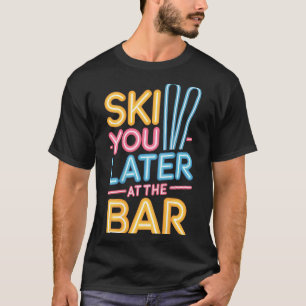 Ski You Later At The Bar Skiing Ski Hut Funny Apre T-Shirt