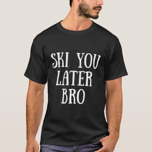 Ski You Later Bro Funny Skiing T-Shirt (Front)