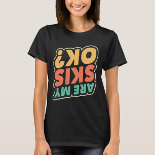 Skiing Are My Skis Ok Ski Lover Skier Winter Sport T-Shirt